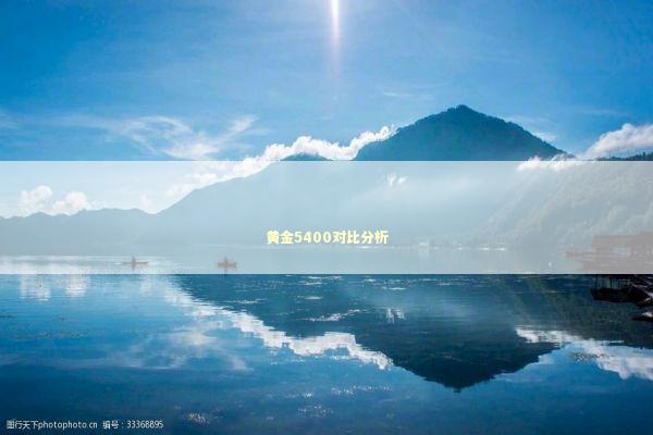 黄金5400对比分析 黄金5400对比分析 新闻