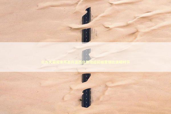 北方大部周末开启升温西北等地超前暖意堪比清明时节 新闻